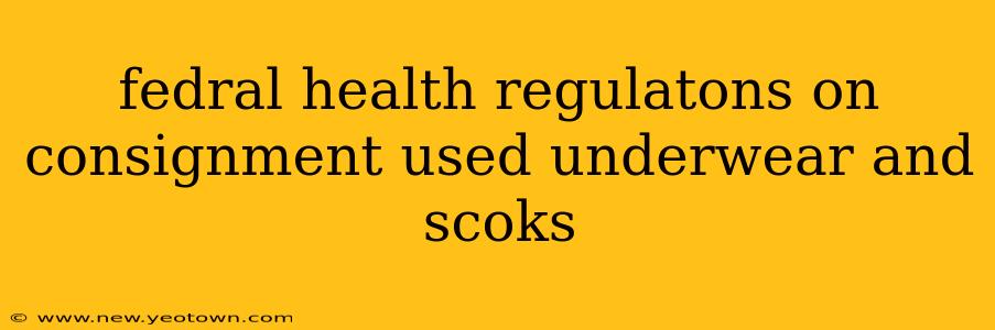 fedral health regulatons on consignment used underwear and scoks