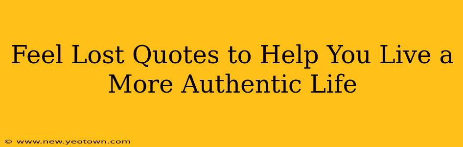 Feel Lost Quotes to Help You Live a More Authentic Life