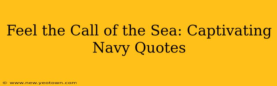 Feel the Call of the Sea: Captivating Navy Quotes