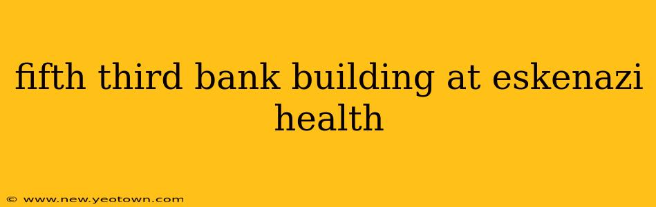 fifth third bank building at eskenazi health
