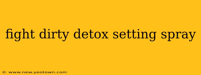 fight dirty detox setting spray