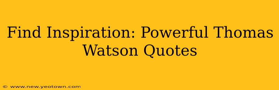 Find Inspiration: Powerful Thomas Watson Quotes