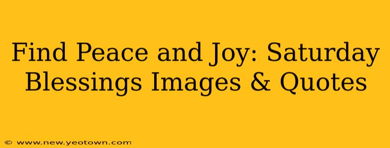 Find Peace and Joy: Saturday Blessings Images & Quotes