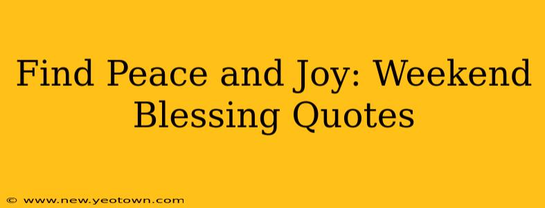 Find Peace and Joy: Weekend Blessing Quotes