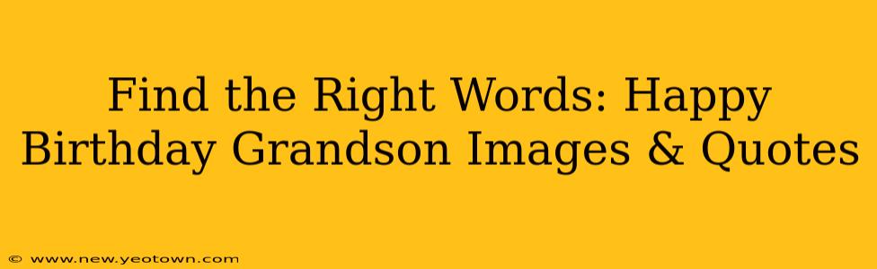 Find the Right Words: Happy Birthday Grandson Images & Quotes