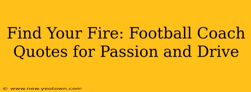 Find Your Fire: Football Coach Quotes for Passion and Drive