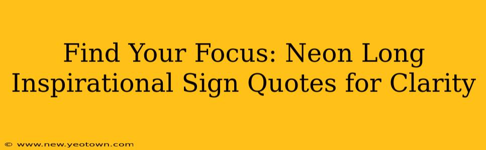 Find Your Focus: Neon Long Inspirational Sign Quotes for Clarity