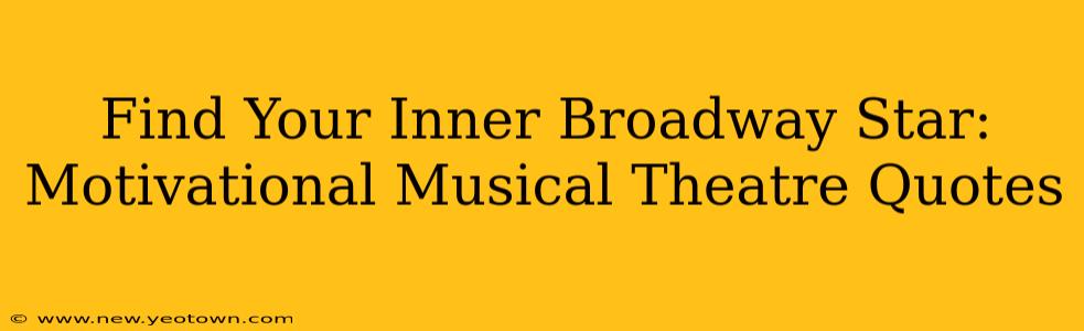 Find Your Inner Broadway Star: Motivational Musical Theatre Quotes
