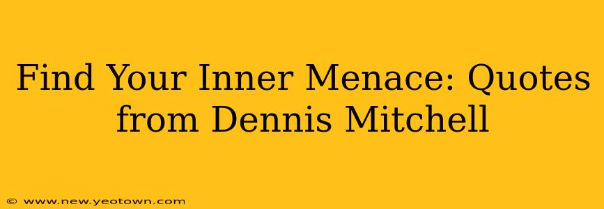 Find Your Inner Menace: Quotes from Dennis Mitchell