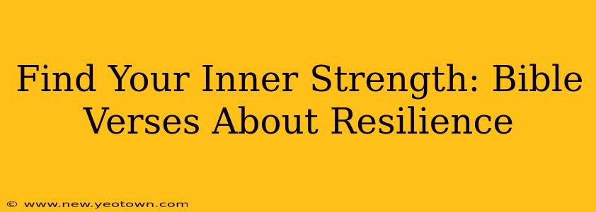 Find Your Inner Strength: Bible Verses About Resilience