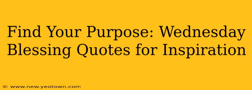 Find Your Purpose: Wednesday Blessing Quotes for Inspiration