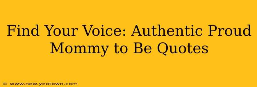 Find Your Voice: Authentic Proud Mommy to Be Quotes