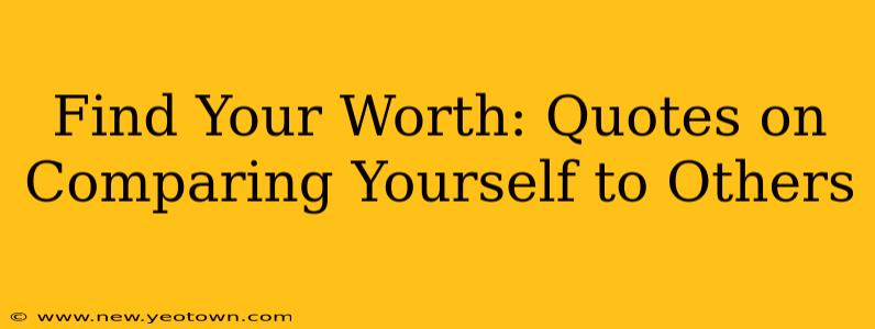 Find Your Worth: Quotes on Comparing Yourself to Others