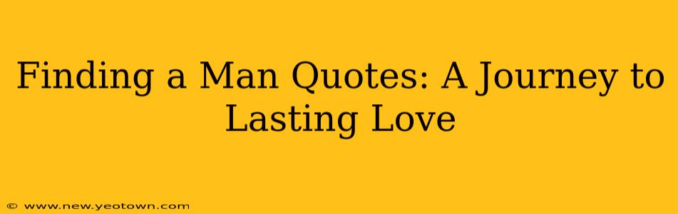 Finding a Man Quotes: A Journey to Lasting Love