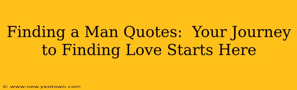 Finding a Man Quotes:  Your Journey to Finding Love Starts Here