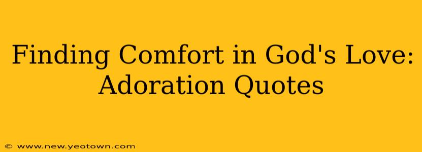 Finding Comfort in God's Love: Adoration Quotes