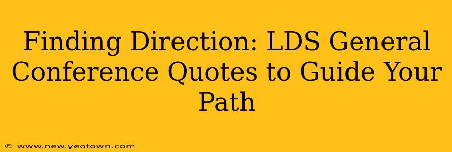 Finding Direction: LDS General Conference Quotes to Guide Your Path