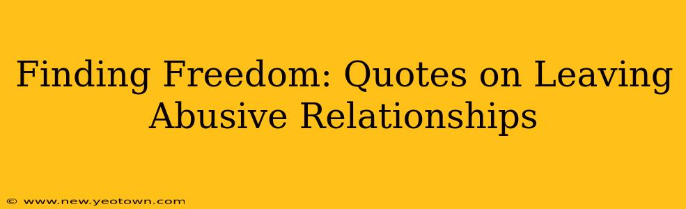 Finding Freedom: Quotes on Leaving Abusive Relationships
