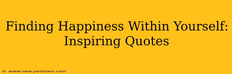 Finding Happiness Within Yourself: Inspiring Quotes