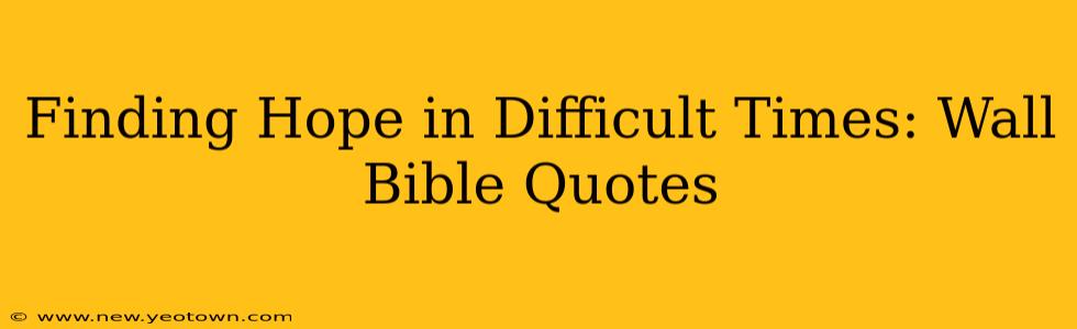 Finding Hope in Difficult Times: Wall Bible Quotes