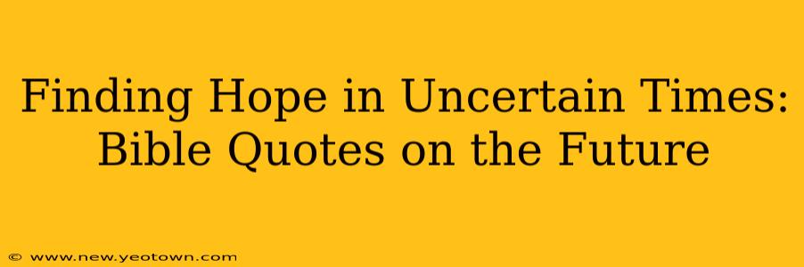 Finding Hope in Uncertain Times: Bible Quotes on the Future
