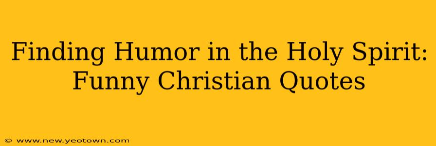 Finding Humor in the Holy Spirit: Funny Christian Quotes