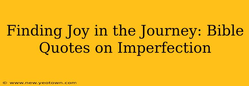 Finding Joy in the Journey: Bible Quotes on Imperfection