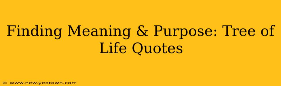 Finding Meaning & Purpose: Tree of Life Quotes