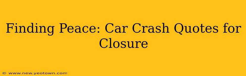Finding Peace: Car Crash Quotes for Closure