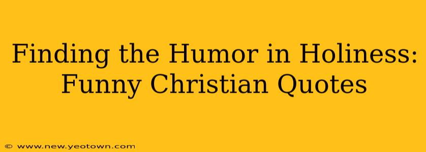 Finding the Humor in Holiness: Funny Christian Quotes