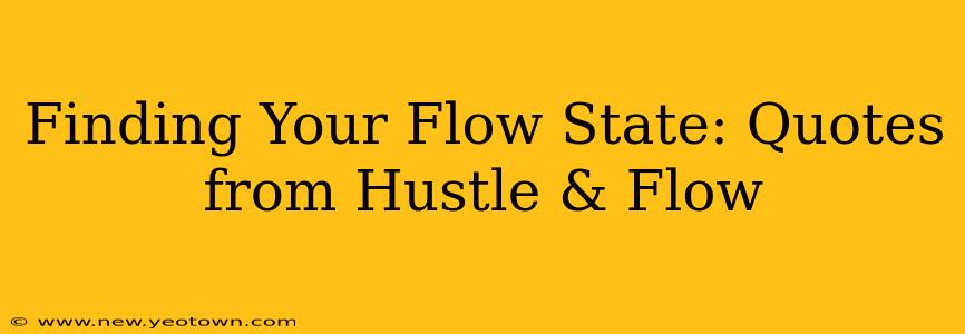 Finding Your Flow State: Quotes from Hustle & Flow