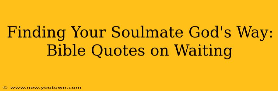 Finding Your Soulmate God's Way: Bible Quotes on Waiting