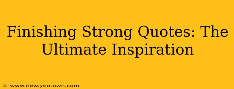 Finishing Strong Quotes: The Ultimate Inspiration