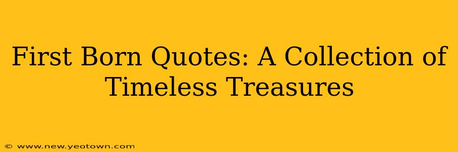 First Born Quotes: A Collection of Timeless Treasures