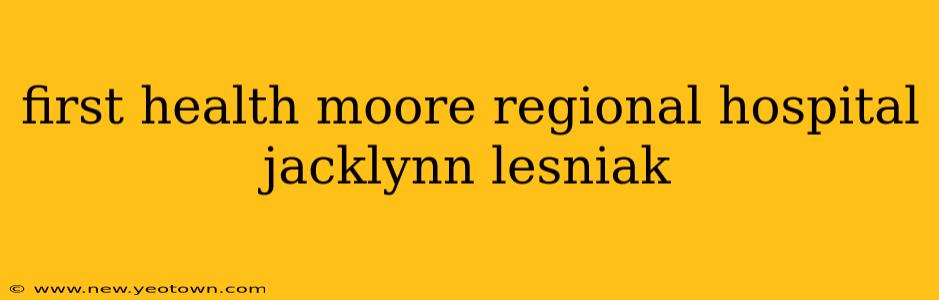 first health moore regional hospital jacklynn lesniak