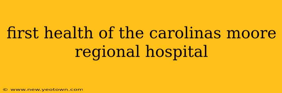 first health of the carolinas moore regional hospital