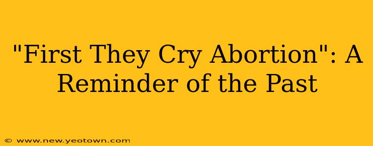 "First They Cry Abortion": A Reminder of the Past