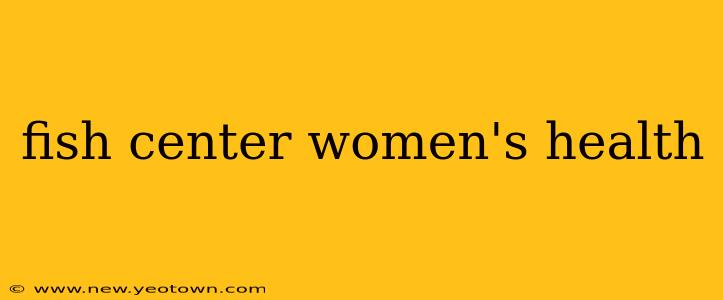 fish center women's health