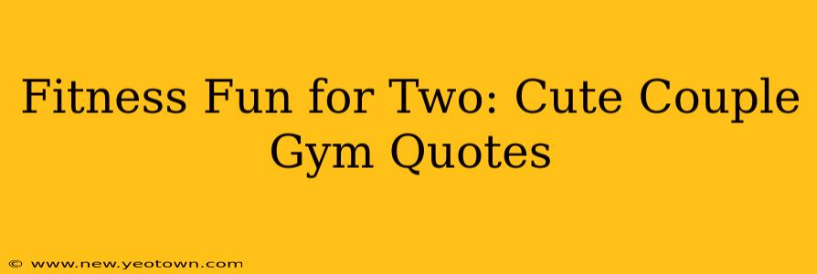 Fitness Fun for Two: Cute Couple Gym Quotes