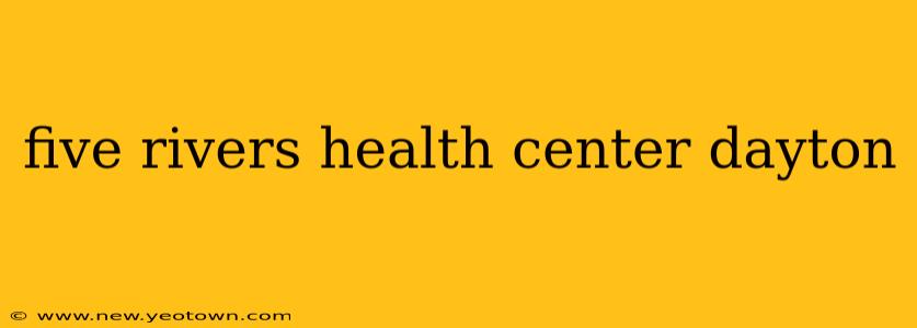 five rivers health center dayton