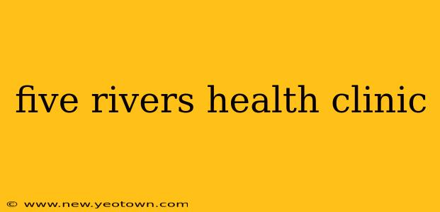 five rivers health clinic