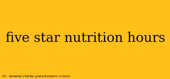 five star nutrition hours
