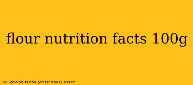 flour nutrition facts 100g