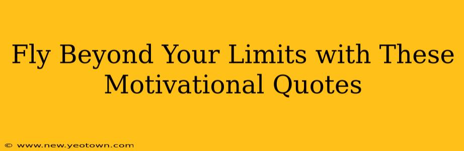Fly Beyond Your Limits with These Motivational Quotes