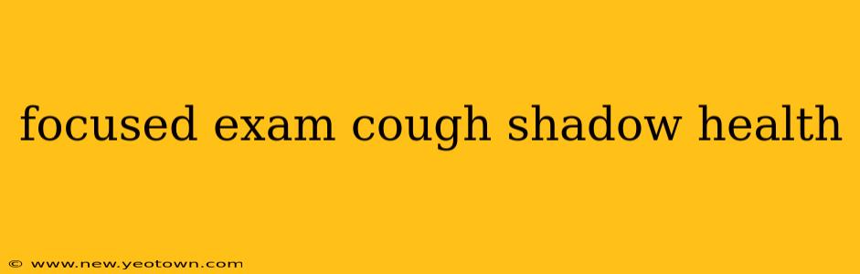 focused exam cough shadow health