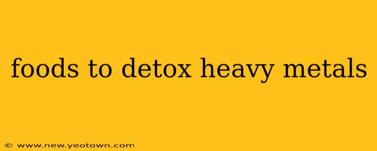 foods to detox heavy metals