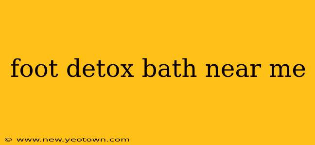foot detox bath near me
