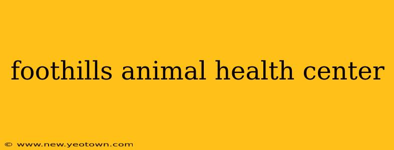 foothills animal health center