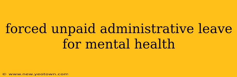 forced unpaid administrative leave for mental health