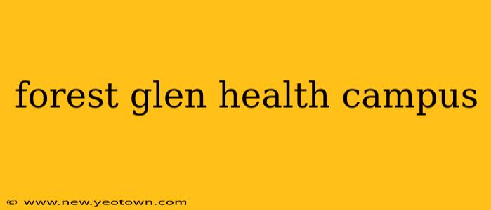 forest glen health campus